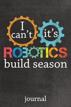 Paperback I Can't It's Robotics Build Season Journal: Blank Lined Paper Notebook - Robot Gears and Cogs Black Book