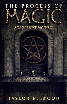 The Process of Magic: A Guide to How Magic Works - Book #1 of the How Magic Works