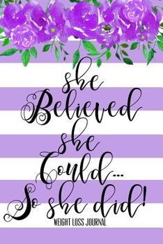 She Believed She Could So She Did Weight Loss Journal: Inspirational Weightloss Diary with Checklists, Meal Planner, & Workout Tracker