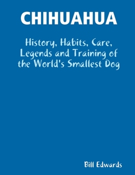 Paperback Chihuahua: History, Habits, Care, Legends and Training of the World's Smallest Dog Book