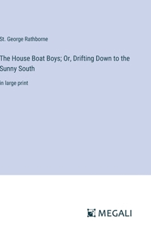 Hardcover The House Boat Boys; Or, Drifting Down to the Sunny South: in large print Book