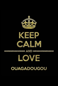 Paperback KEEP CALM AND LOVE OUAGADOUGOU Notebook: Lined Notebook/Journal Gift 120 Pages, 6x9 Soft Cover, Matte Finish Book
