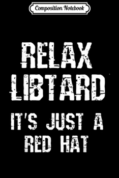 Paperback Composition Notebook: Relax Libtard Red Hat Pro Trump 2020 Anti Liberal Funny Journal/Notebook Blank Lined Ruled 6x9 100 Pages Book