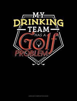 Paperback My Drinking Team Has a Golf Problem: Unruled Composition Book