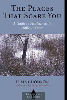 Paperback The Places That Scare You: A Guide to Fearlessness in Difficult Times Book