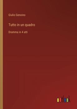Tutto in un quadro: Dramma in 4 atti