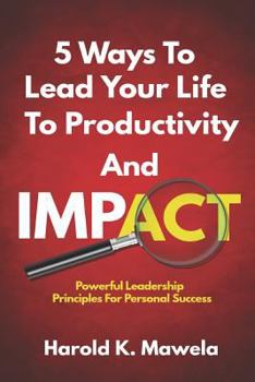 Paperback 5 Ways To Lead Your Life To Productivity And Impact: Powerful Leadership Principles For Personal Success Book