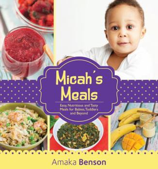 Hardcover Micah's Meals: Easy, Nutritious and Tasty Meals for Babies, Toddlers and Beyond Book