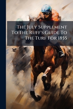 Paperback The July Supplement To The Ruff's Guide To The Turf For 1855 Book