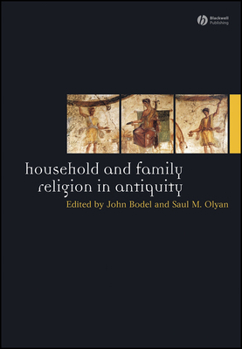 Household and Family Religion in Antiquity (Ancient World: Comparative Histories)