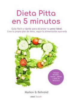 Dieta Pitta en 5 Minutos - Guía fácil y rápida para alcanzar tu peso ideal: Crea tu propio plan de dieta, según la alimentación Ayurveda (Dieta en 5 Minutos)
