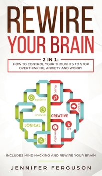 Hardcover Rewire Your Brain: 2 in 1: How To Control Your Thoughts To Stop Overthinking, Anxiety and Worry Book
