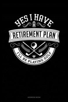 Paperback Yes I Have a Retirement Plan I'll Be Playing Golf: Address Book