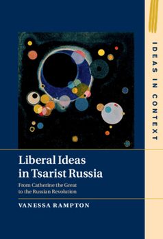 Liberal Ideas in Tsarist Russia: From Catherine the Great to the Russian Revolution - Book  of the Ideas in Context