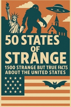 50 States of Strange: 1500 Strange but True Facts about the United States