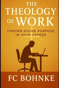 The Theology of Work: Finding Divine Purpose in Your Career