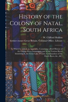 Paperback History of the Colony of Natal, South Africa: To Which is Added, an Appendix, Containing a Brief History of the Orange-River Sovereignty and of the Va Book