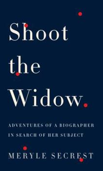 Hardcover Shoot the Widow: Adventures of a Biographer in Search of Her Subject Book