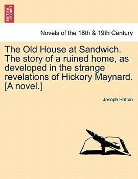 Paperback The Old House at Sandwich. the Story of a Ruined Home, as Developed in the Strange Revelations of Hickory Maynard. [A Novel.] Book