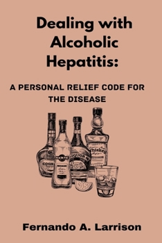Paperback Dealing with Alcoholic Hepatitis: A Personal Relief Code for the disease Book