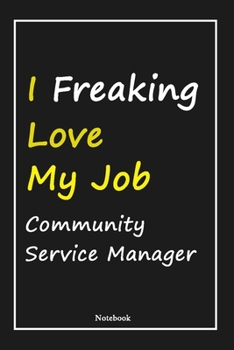 I Freaking Love My Job Community Service Manager: Community Service Manager Notebook with Unique Touch For Every Community Service Manager  | Diary | ... Gift from Husband, Gift for Community Service
