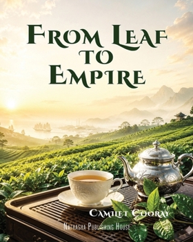 From Leaf to Empire: How Tea Shaped Ritual, Rebellion, Industry, and the Modern World (Historical Books)