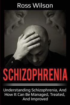 Paperback Schizophrenia: Understanding Schizophrenia, and how it can be managed, treated, and improved Book