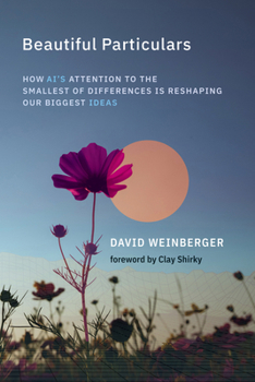 Hardcover Beautiful Particulars: How Ai's Attention to the Smallest of Differences Is Reshaping Our Biggest Ideas Book