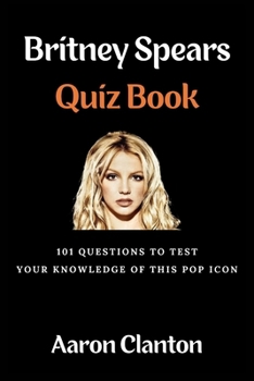 Paperback Britney Spears Quiz Book: 101 Questions To Test Your Knowledge Of This Pop Icon Book