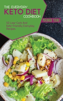 The Everyday Keto Diet Cookbook: 50 Low-Carb And Keto-Friendly Everyday Recipes