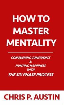 Paperback How To Master Mentality: Conquering Confidence & Hunting Happiness With The Six Phase Process Book