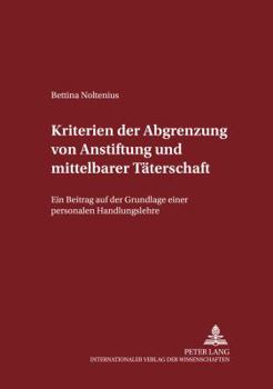 Kriterien Der Abgrenzung Von Anstiftung Und Mittelbarer Taeterschaft: Ein Beitrag Auf Der Grundlage Einer Personalen Handlungslehre