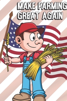 Make Farming Great Again: Funny MAGA Spoof Notebook to Show the World What You Are Passionate About. Creative Cover Note Book with Lined Pages Inside.