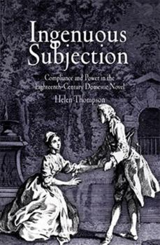 Hardcover Ingenuous Subjection: Compliance and Power in the Eighteenth-Century Domestic Novel Book