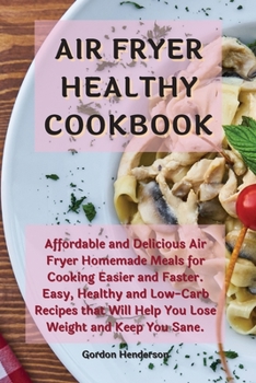 Paperback Air Fryer Healthy Cookbook: Affordable and Delicious Air Fryer Homemade Meals for Cooking Easier and Faster. Easy, Healthy and Low-Carb Recipes th Book