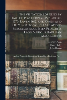 Paperback The Visitations of Essex by Hawley, 1552; Hervey, 1558; Cooke, 1570; Raven, 1612; and Owen and Lilly, 1634. to Which Are Added Miscellaneous Essex Ped Book