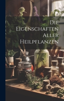 Hardcover Die Eigenschaften Aller Heilpflanzen Book
