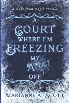 A Court Where I'm Freezing My A** Off: A Made from Magic Novella - Book #2 of the Made from Magic