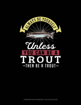 Paperback Always Be Yourself Unless You Can Be A Trout Then Be A Trout: Composition Notebook - College Ruled Book