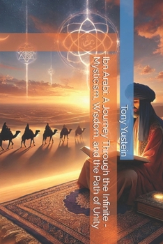 Paperback Ibn Arabi: A Journey Through the Infinite - Mysticism, Wisdom, and the Path of Unity Book