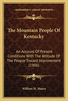 Paperback The Mountain People Of Kentucky: An Account Of Present Conditions With The Attitude Of The People Toward Improvement (1906) Book