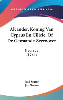 Hardcover Alcander, Koning Van Cyprus En Cilicie, of de Gewaande Zeeroover: Treurspel (1741) [Chinese] Book