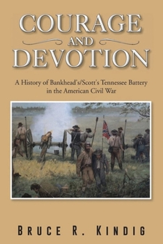 Courage and Devotion: A History of Bankhead's/Scott's Tennessee Battery in the American Civil War