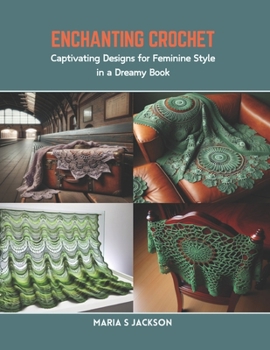 Enchanting Crochet: Captivating Designs for Feminine Style in a Dreamy Book