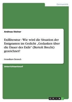 Paperback Exilliteratur - Wie wird die Situation der Emigranten im Gedicht "Gedanken über die Dauer des Exils" (Bertolt Brecht) gezeichnet?: Grundkurs Deutsch [German] Book