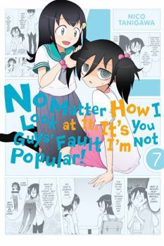 私がモテないのはどう考えてもお前らが悪い! 7 - Book #7 of the No Matter How I Look At It, It's You Guys' Fault I'm Not Popular!