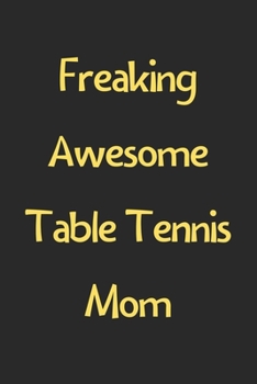 Paperback Freaking Awesome Table Tennis Mom: Lined Journal, 120 Pages, 6 x 9, Funny Table Tennis Gift Idea, Black Matte Finish (Freaking Awesome Table Tennis Mo Book