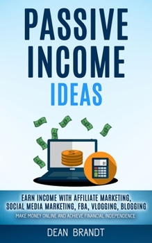 Paperback Passive Income Ideas: Earn Income With Affiliate Marketing, Social Media Marketing, Fba, Vlogging, Blogging (Make Money Online And Achieve F Book