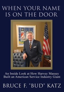 When Your Name Is on the Door : An Inside Look at How Harvey Massey Built an American Service Industry Giant