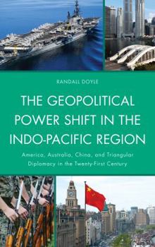 Paperback The Geopolitical Power Shift in the Indo-Pacific Region: America, Australia, China, and Triangular Diplomacy in the Twenty-First Century Book